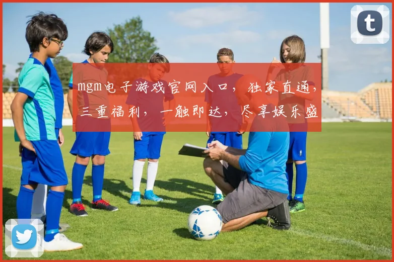 mgm电子游戏官网入口，独家直通，三重福利，一触即达，尽享娱乐盛宴，诚邀体验