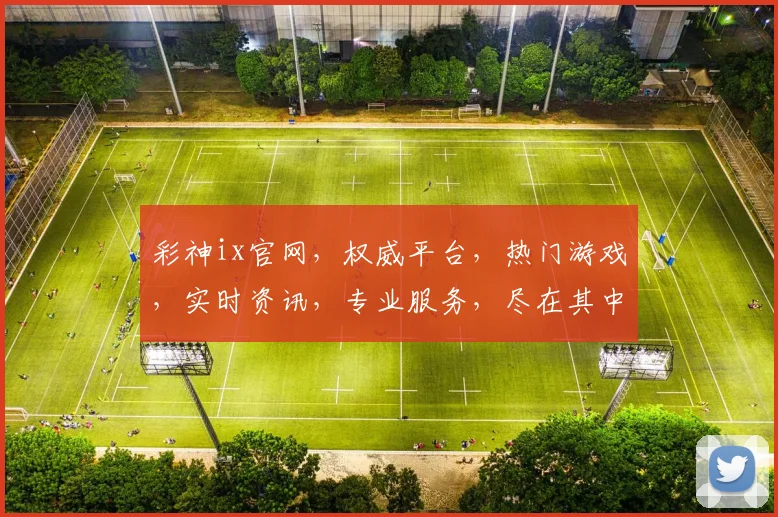 彩神ix官网，权威平台，热门游戏，实时资讯，专业服务，尽在其中，体验非凡